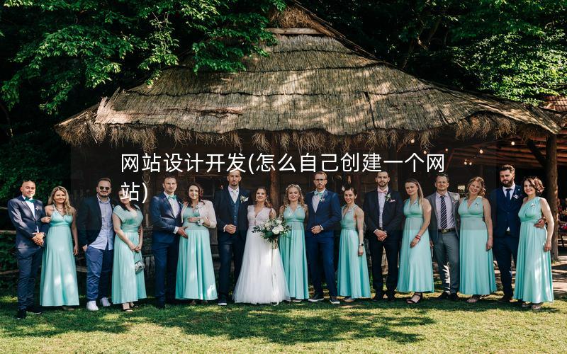 网站设计开发(怎么自己创建一个网站)