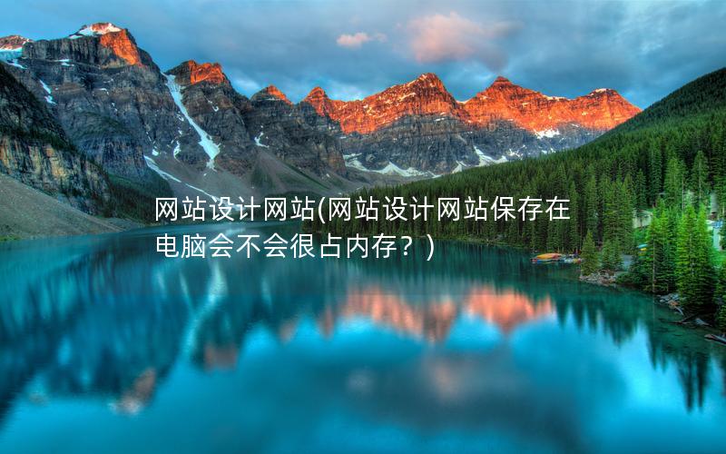 网站设计网站(网站设计网站保存在电脑会不会很占内存？)