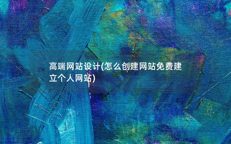 高端网站设计(怎么创建网站免费建立个人网站)