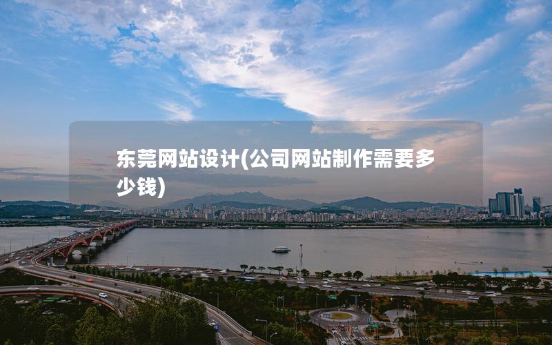 东莞网站设计(公司网站制作需要多少钱) 东莞网站设计(公司网站制作需要多少钱)