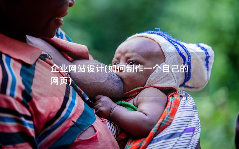 企业网站设计(如何制作一个自己的网页) 企业网站设计(如何制作一个自己的网页)
