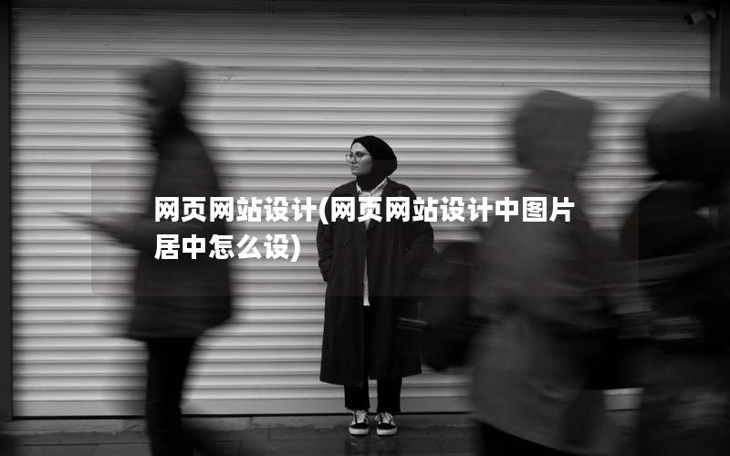 网页网站设计(网页网站设计中图片居中怎么设) 网页网站设计(网页网站设计中图片居中怎么设)