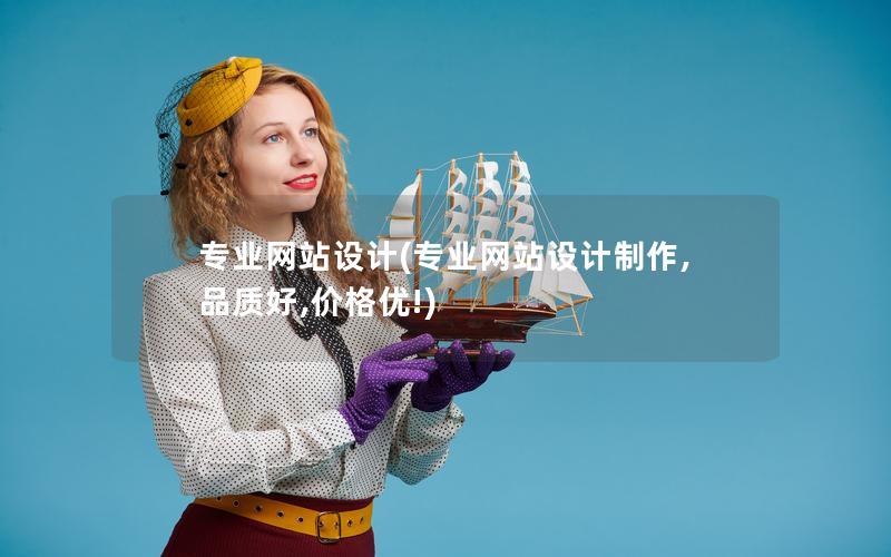 专业网站设计(专业网站设计制作,品质好,价格优!)