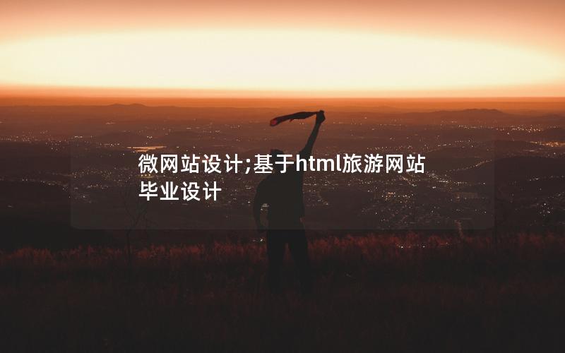 微网站设计;基于html旅游网站毕业设计 微网站设计;基于html旅游网站毕业设计