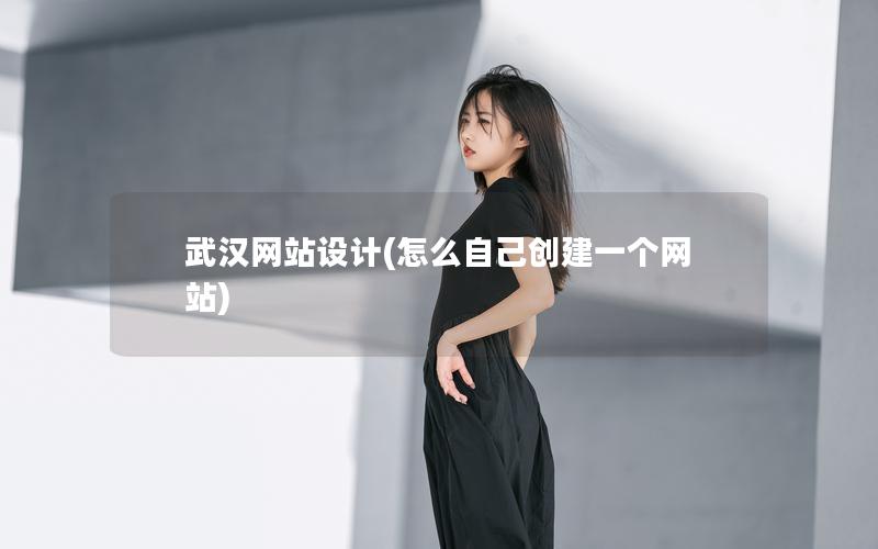 武汉网站设计(怎么自己创建一个网站)