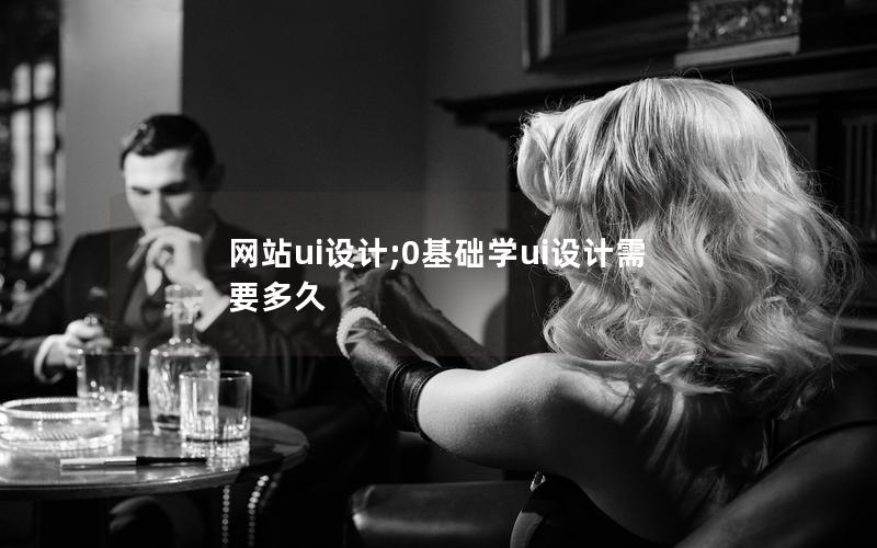 网站ui设计;0基础学ui设计需要多久