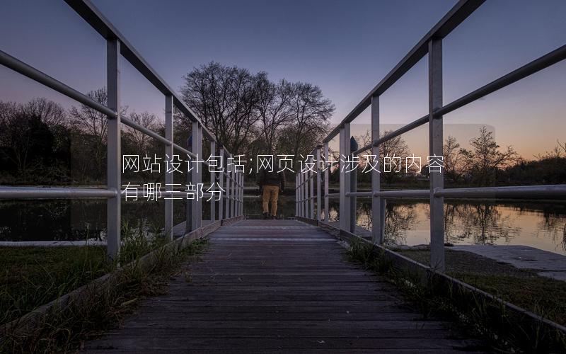 网站设计包括;网页设计涉及的内容有哪三部分 网站设计包括;网页设计涉及的内容有哪三部分