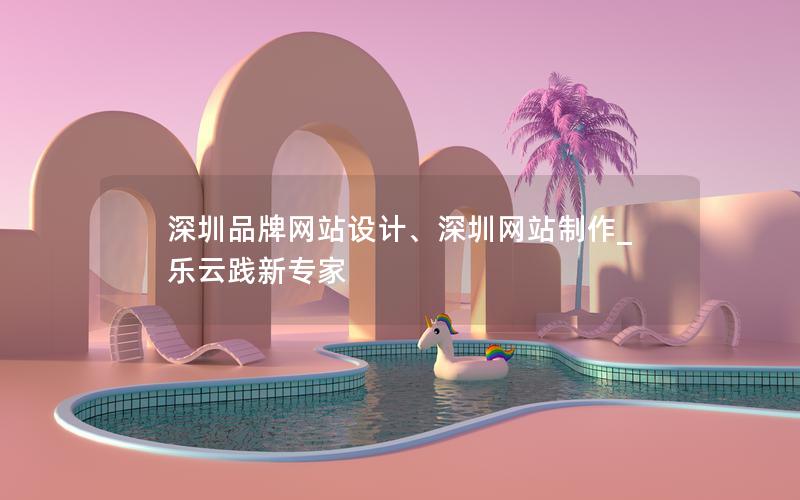 深圳品牌网站设计、深圳网站制作_乐云践新专家