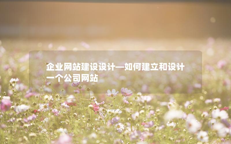 企业网站建设设计—如何建立和设计一个公司网站