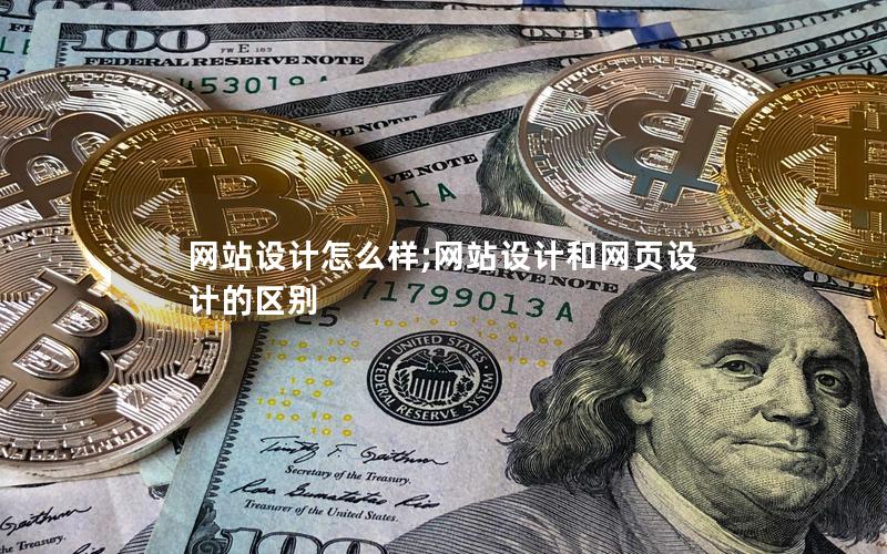 网站设计怎么样;网站设计和网页设计的区别 网站设计怎么样;网站设计和网页设计的区别